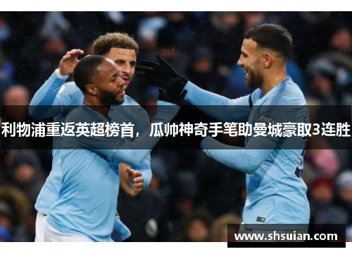 利物浦重返英超榜首，瓜帅神奇手笔助曼城豪取3连胜