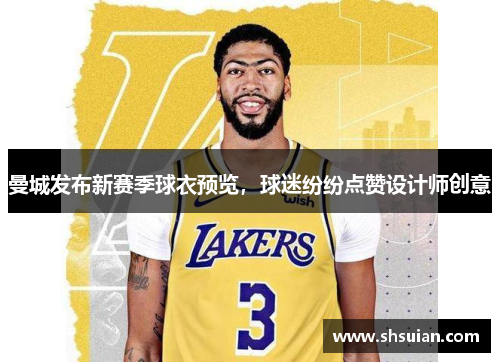 曼城发布新赛季球衣预览，球迷纷纷点赞设计师创意