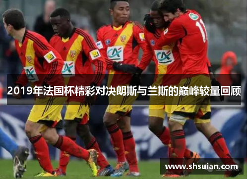 2019年法国杯精彩对决朗斯与兰斯的巅峰较量回顾